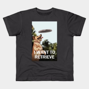 I WANT TO RETRIEVE Kids T-Shirt